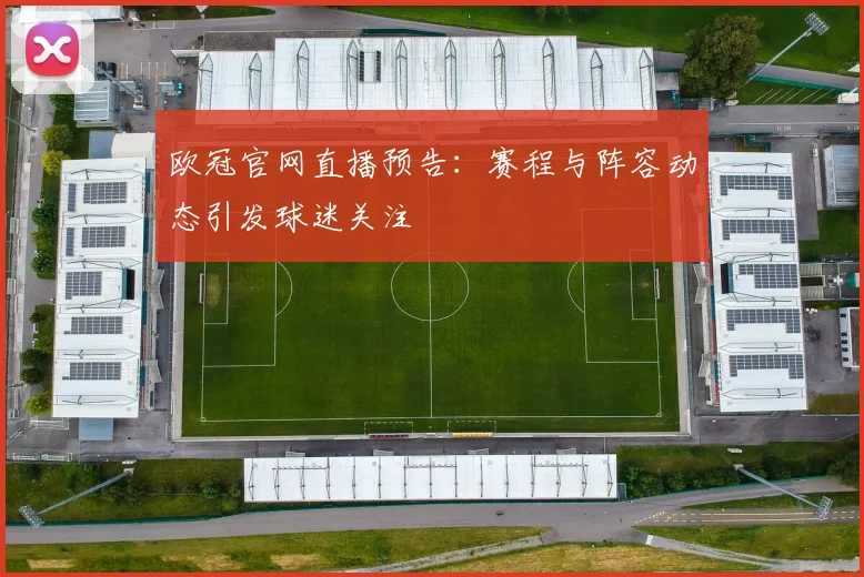 欧冠官网直播预告：赛程与阵容动态引发球迷关注