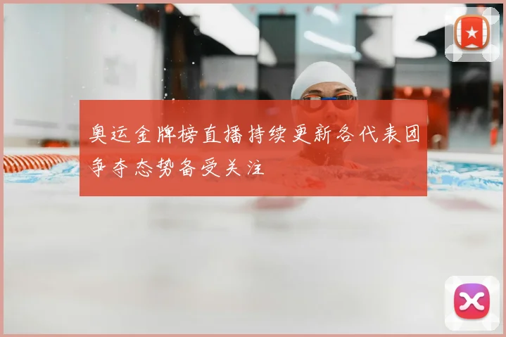 奥运金牌榜直播持续更新各代表团争夺态势备受关注